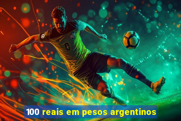 100 reais em pesos argentinos